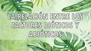 LA RELACIÓN ENTRE LOS FACTORES BIÓTICOS Y ABIÓTICOS [upl. by Acenes]