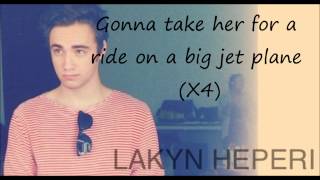 Lakyn Heperi Big Jet Plane lyrics [upl. by Cuttie]